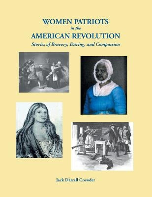 Women Patriots in the American Revolution: Stories of Bravery, Daring, and Compassion by Crowder, Jack Darrell