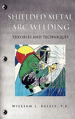 Shielded Metal Arc Welding by Ballis, P. E. William L.