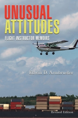 Unusual Attitudes: Flight Instructor Memoirs by Armbruster, Edwin