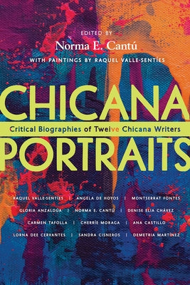 Chicana Portraits: Critical Biographies of Twelve Chicana Writers by Cantú, Norma Elia