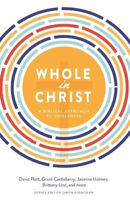 Whole in Christ: A Biblical Approach to Singleness by Platt, David