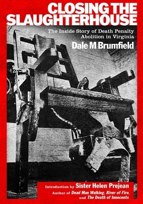 Closing the Slaughterhouse: The Inside Story of Death Penalty Abolition in Virginia by Brumfield, Dale M.