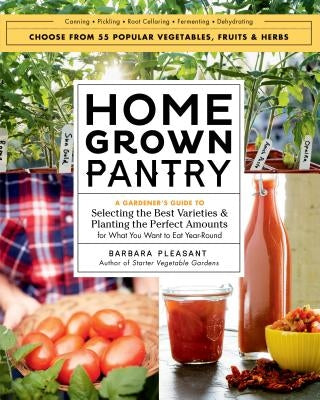 Homegrown Pantry: A Gardener's Guide to Selecting the Best Varieties & Planting the Perfect Amounts for What You Want to Eat Year-Round Storey Publishing