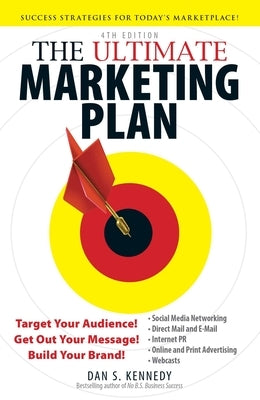 The Ultimate Marketing Plan: Target Your Audience! Get Out Your Message! Build Your Brand! by Kennedy, Dan S.