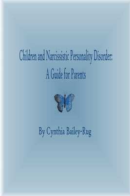 Children and Narcissistic Personality Disorder: A Guide for Parents by Bailey-Rug, Cynthia