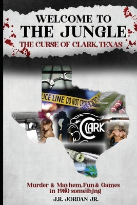 Welcome to the Jungle the Curse of Clark, Texas by Jordan, J. R.