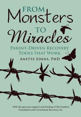 From Monsters to Miracles: Parent-Driven Recovery Tools that Work by Edens, Anette