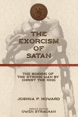 The Exorcism of Satan: The Binding of the Strong Man by Christ the King Paperback Free Grace Press LLC