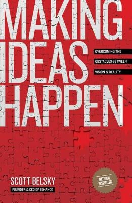 Making Ideas Happen: Overcoming the Obstacles Between Vision and Reality by Belsky, Scott