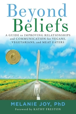 Beyond Beliefs: A Guide to Improving Relationships and Communication for Vegans, Vegetarians, and Meat Eaters by Joy, Melanie
