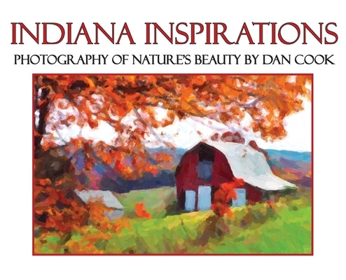 Indiana Inspirations: Photography of Nature's Beauty by Cook, Dan