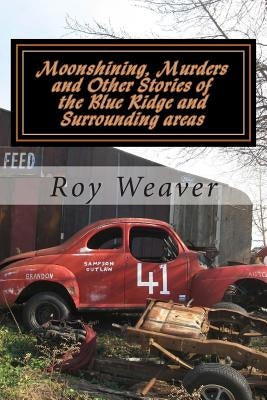 Moonshining, Murders and other stories of the Blue Ridge and Surrounding areas Paperback Createspace Independent Publishing Platform