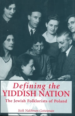 Defining the Yiddish Nation: The Jewish Folklorists of Poland by Gottesman, Itzik Nakhmen