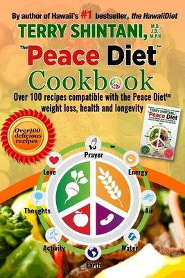 Peace Diet (TM) COOKBOOK: Over 100 recipes compatible with the PEACE DIET (TM) for weight loss, health, and longevity by Shintani, Terry