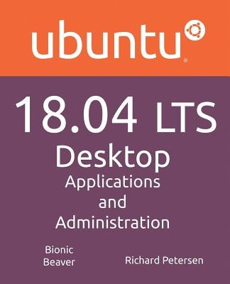 Ubuntu 18.04 LTS Desktop: Applications and Administration by Petersen, Richard