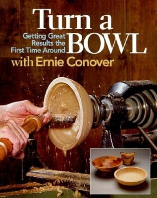 Turn a Bowl with Ernie Conover: Getting Great Results the First Time Around by Conover, Ernie