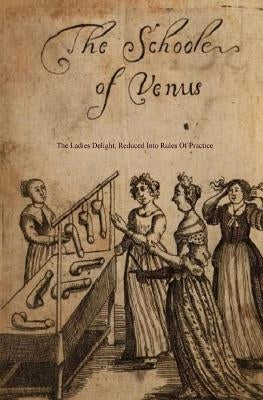 The School of Venus: Or; The Ladies Delight, Reduced Into Rules of Practice by Press, Locus Elm