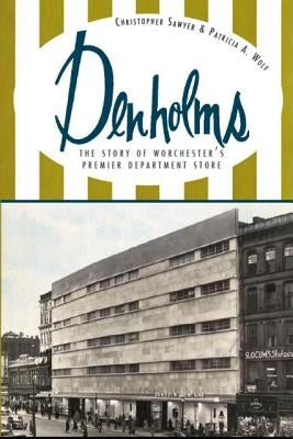 Denholms: The Story of Worcester's Premier Department Store Paperback History Press (SC)