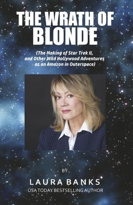 The Wrath of Blonde: (The Making of Star Trek II, and Other Wild Hollywood Adventures as an Amazon in Outerspace. by Banks, Laura