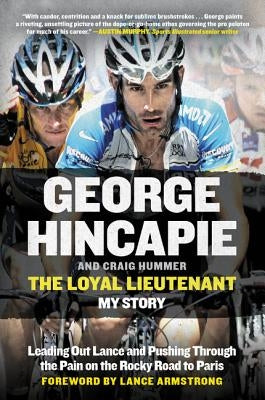 The Loyal Lieutenant: Leading Out Lance and Pushing Through the Pain on the Rocky Road to Paris by Hincapie, George