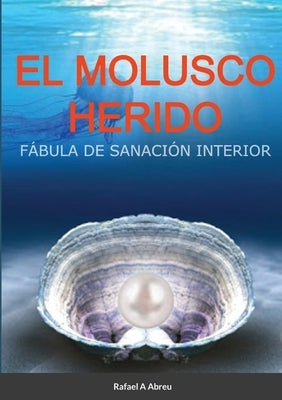 El Molusco Herido: Fábula de Sanación Interior by Abreu, Rafael a.