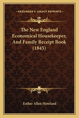 The New England Economical Housekeeper, And Family Receipt Book (1845) by Howland, Esther Allen