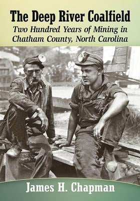 The Deep River Coalfield: Two Hundred Years of Mining in Chatham County, North Carolina Paperback McFarland and Company, Inc.
