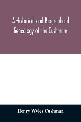 A Historical and biographical genealogy of the Cushmans: the descendants of Robert Cushman, the Puritan, from the year 1617 to 1855 Paperback Alpha Edition