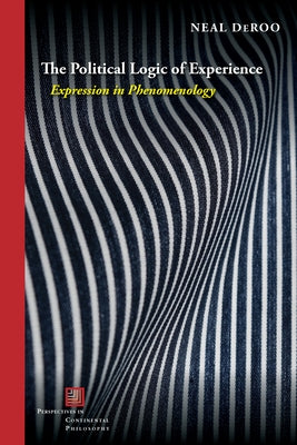 The Political Logic of Experience: Expression in Phenomenology Paperback Fordham University Press