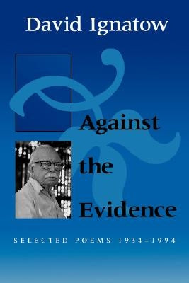 Against the Evidence: Selected Poems, 1934 1994 by Ignatow, David
