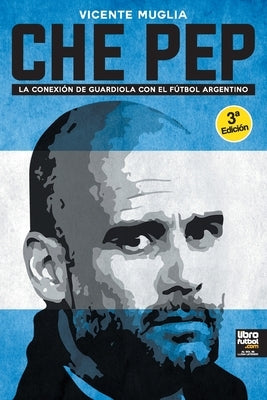 Che Pep: La conexión de Guardiola con el fútbol argentino by Muglia, Vicente