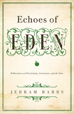 Echoes of Eden: Reflections on Christianity, Literature, and the Arts by Barrs, Jerram