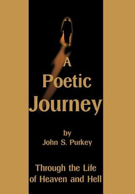 A Poetic Journey: Through the Life of Heaven and Hell by Purkey, John S.