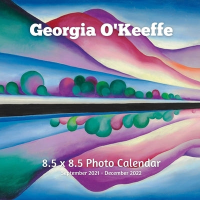 Georgia O'Keeffe 8.5 X 8.5 Calendar September 2021 -December 2022: American Precisionism -Modern Art - Monthly Calendar with U.S./UK/ Canadian/Christi Paperback Independently Published