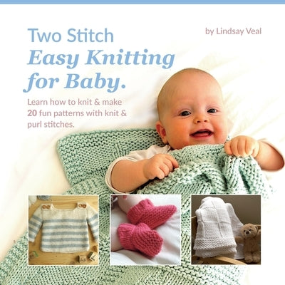 Two Stitch Easy Knitting for Baby: Learn how to knit & make 20 fun patterns with knit & purl stitches. by Veal, Lindsay