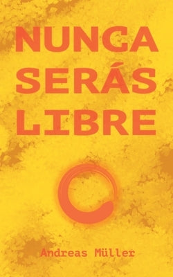 Nunca serás libre by Müller, Andreas