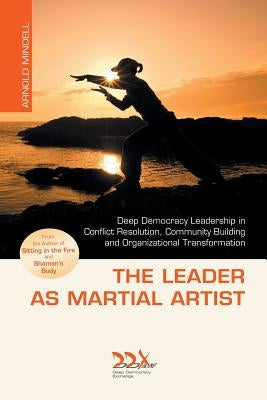 The Leader as Martial Artist Paperback Deep Democracy Exchange