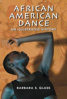 African American Dance: An Illustrated History by Glass, Barbara S.
