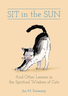 Sit in the Sun: And Other Lessons in the Spiritual Wisdom of Cats by Sweeney, Jon M.