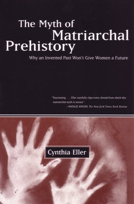 The Myth of Matriarchal Prehistory: Why an Invented Past Won't Give Women a Future Paperback Beacon Press
