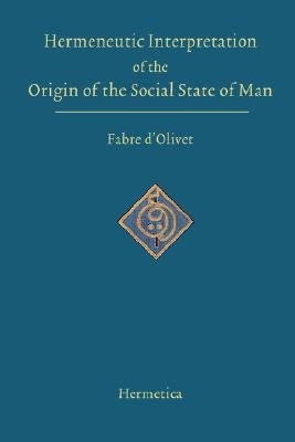 Hermeneutic Interpretation of the Origin of the Social State of Man by D'Olivet, Antoine Fabre