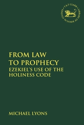 From Law to Prophecy: Ezekiel's Use of the Holiness Code Paperback Bloomsbury Publishing PLC