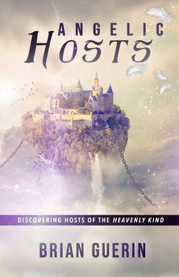 Angelic Hosts: Discovering Hosts of the Heavenly Kind by Guerin, Brian