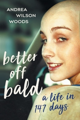 Better Off Bald: A Life in 147 Days by Woods, Andrea Wilson