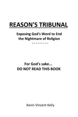 Reason's Tribunal: Exposing God's Word to End the Nightmare of Religion Paperback Kevin Vincent Kelly