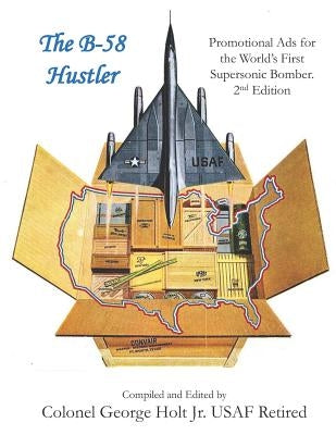 The B-58 Hustler - Promotional Ads for the World's First Supersonic Bomber. 2nd Edition. Paperback Createspace Independent Publishing Platform