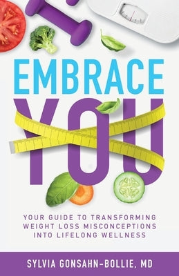 Embrace You: Your Guide to Transforming Weight Loss Misconceptions into Lifelong Wellness by Gonsahn-Bollie, Sylvia