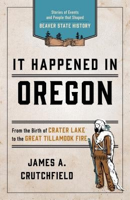 It Happened in Oregon: Stories of Events and People That Shaped Beaver State History Paperback Globe Pequot Press