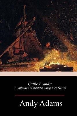 Cattle Brands: A Collection of Western Camp-Fire Stories by Adams, Andy