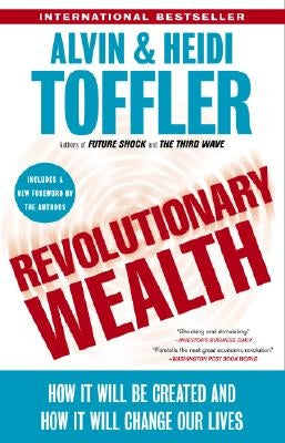 Revolutionary Wealth: How It Will Be Created and How It Will Change Our Lives by Toffler, Alvin